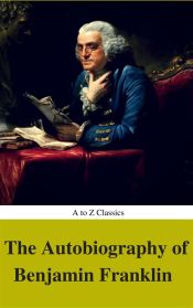 Portada de The Autobiography of Benjamin Franklin (Complete Version, Best Navigation, Active TOC) (A to Z Classics) (Ebook)