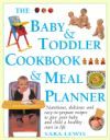 The Baby & Toddler Cookbook & Meal Planner: Nutritious, Delicious and Easy-To-Prepare Recipes to Give Your Baby and Child a Healthy Start in Life