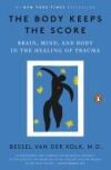 The Body Keeps the Score: Brain, Mind, and Body in the Healing of Trauma The Body Keeps the Score: Brain, Mind, and Body in the Healing of Trauma