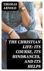 Portada de The Christian Life: Its Course, Its Hindrances, and Its Helps (Ebook)