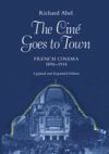 The Cine Goes to Town ÔÇô French Cinema 1896 ÔÇô 1914 Updated and Expand Edition