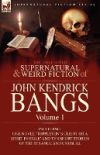 The Collected Supernatural and Weird Fiction of John Kendrick Bangs