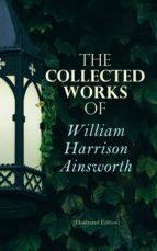 Portada de The Collected Works of William Harrison Ainsworth (Illustrated Edition) (Ebook)