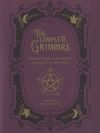 The Complete Grimoire: Magickal Practices and Spells for Awakening Your Inner Witch