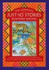 The Complete Just-So Stories: 12 Much-Loved Tales Including How the Camel Got His Hump, Elephant's Child, and How the Alphabet Was Made