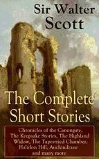 Portada de The Complete Short Stories of Sir Walter Scott: Chronicles of the Canongate, The Keepsake Stories, The Highland Widow, The Tapestried Chamber, Halidon Hill, Auchindrane and many more (Ebook)