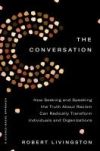 The Conversation: How Seeking and Speaking the Truth about Racism Can Radically Transform Individuals and Organizations