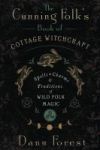 The Cunning Folk's Book of Cottage Witchcraft: Spells, Charms & Traditions of Wild Folk Magic