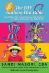 The DIY Balloon Hat Bible: How to Wow Your Friends and Impress Your Relatives with 40+ Amazing Easy Balloon Hats