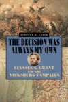 The Decision Was Always My Own: Ulysses S. Grant and the Vicksburg Campaign
