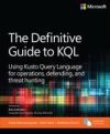 The Definitive Guide to KQL: Using Kusto Query Language for Operations, Defending, and Threat Hunting