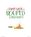 The Dinosaur That Pooped Christmas!