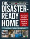 The Disaster-Ready Home: A Step-By-Step Emergency Preparedness Manual for Sheltering in Place