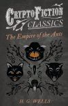 The Empire of the Ants (Cryptofiction Classics - Weird Tales of Strange Creatures)