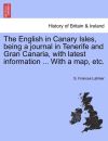 The English in Canary Isles, being a journal in Tenerife and Gran Canaria, with latest information ... With a map, etc.