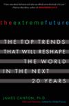 The Extreme Future: The Top Trends That Will Reshape the World in the Next 20 Years