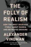 The Folly of Realism: How the West Deceived Itself about Russia and Betrayed Ukraine
