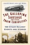 The Galloping Sausage and Other Train Curiosities: 150 Steam Railway Events & Stories
