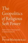 The Geopolitics of Religious Soft Power: How States Use Religion in Foreign Policy