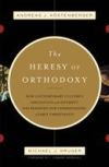The Heresy of Orthodoxy: How Contemporary Culture's Fascination with Diversity Has Reshaped Our Understanding of Early Christianity