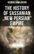 Portada de The History of Sassanian "New Persian" Empire (Ebook)