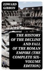 Portada de The History of the Decline and Fall of the Roman Empire (The Complete Six-Volume Edition) (Ebook)