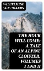 Portada de The Hour Will Come: A Tale of an Alpine Cloister. Volumes I and II (Ebook)