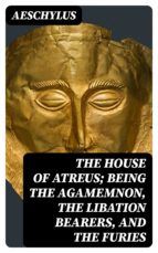 Portada de The House of Atreus; Being the Agamemnon, the Libation bearers, and the Furies (Ebook)