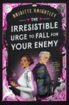 The Irresistible Urge to Fall for Your Enemy: Book 1 of the Dearly Beloathed Duology