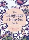 The Language of Flowers Oracle: Sacred Botanical Guidance and Support