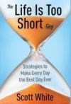 The Life Is Too Short Guy: Strategies to Make Every Day the Best Day Ever