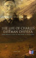 Portada de The Life of Charles Eastman OhiyeS'a: Indian Boyhood & From the Deep Woods to Civilization (Volume 1&2) (Ebook)
