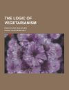 The Logic of Vegetarianism; Essays and Dialogues