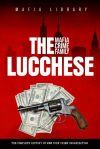 The Lucchese Mafia Crime Family: A Complete and Fascinating History of New York Criminal Organization