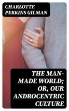 Portada de The Man-Made World; Or, Our Androcentric Culture (Ebook)