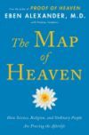 The Map of Heaven: How Science, Religion, and Ordinary People Are Proving the Afterlife