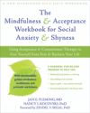 The Mindfulness and Acceptance Workbook for Social Anxiety and Shyness: Using Acceptance and Commitment Therapy to Free Yourself from Fear and Reclaim