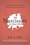 The Narcissist in Your Life: Recognizing the Patterns and Learning to Break Free