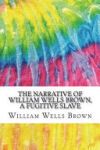 The Narrative of William Wells Brown, a Fugitive Slave: Includes MLA Style Citations for Scholarly Secondary Sources, Peer-Reviewed Journal Articles a
