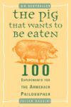 The Pig That Wants to Be Eaten: 100 Experiments for the Armchair Philosopher