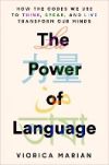 The Power of Language: How the Codes We Use to Think, Speak, and Live Transform Our Minds