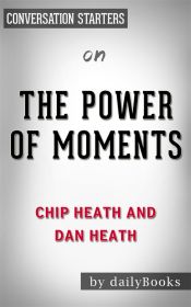 The Power of Moments: by Chip Heath and Dan Heath | Conversation Starters (Ebook)