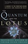 The Quantum and the Lotus: A Journey to the Frontiers Where Science and Buddhism Meet