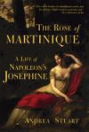 The Rose of Martinique: A Life of Napoleon's Josephine