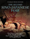 The Second Sino-Japanese War: The History and Legacy of the Deadly Conflict That Lasted Through the End of World War II