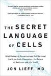 The Secret Language of Cells: What Biological Conversations Tell Us about the Brain-Body Connection, the Future of Medicine, and Life Itself