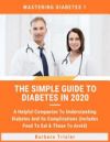 The Simple Guide To Diabetes In 2020: A Helpful Companion To Understanding Diabetes And It's Complications (Includes Food To Eat & Those To Avoid)