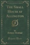 The Small House at Allington (Classic Reprint)