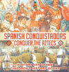 The Spanish Conquistadors Conquer the Aztecs - History 4th Grade | Childrenâ€™s History Books