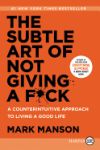 The Subtle Art of Not Giving a F*ck: A Counterintuitive Approach to Living a Good Life